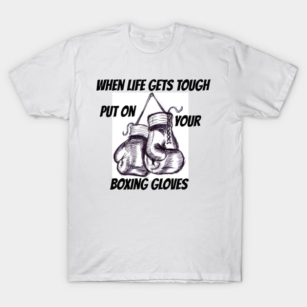 When Life Gets Tough, Put On Your Boxing Gloves T-Shirt by geturfiton